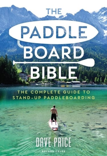 The Paddleboard Bible: The complete guide to stand-up paddleboarding David Price