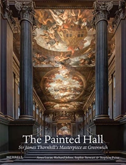 The Painted Hall: Sir James Thornhills Masterpiece at Greenwich Opracowanie zbiorowe
