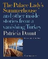 The Palace Lady's Summerhouse: And Other Inside Stories from a Vanishing Turkey Daunt Patricia
