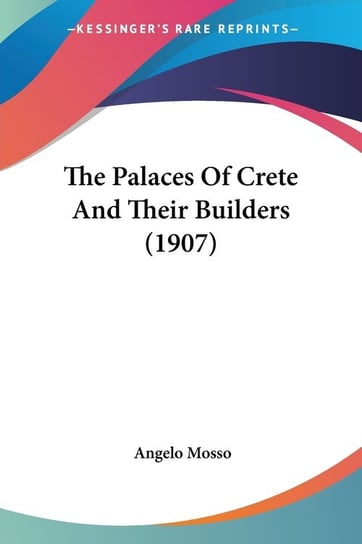 The Palaces Of Crete And Their Builders (1907) Angelo Mosso