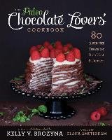 The Paleo Chocolate Lovers' Cookbook: 80 Gluten-Free Treats for Breakfast & Dessert Brozyna Kelly V.