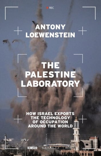 The Palestine Laboratory: How Israel Exports the Technology of Occupation Around the World Antony Loewenstein