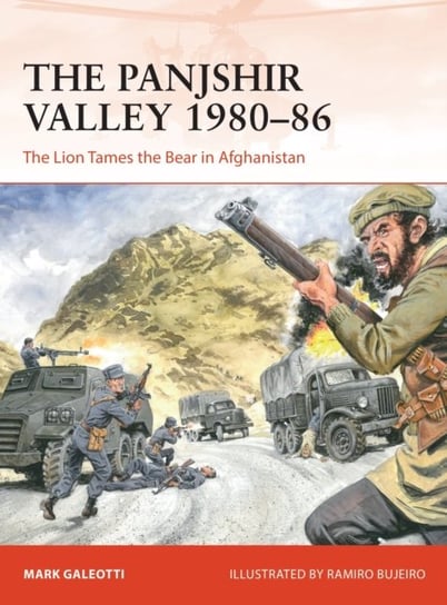 The Panjshir Valley 1980-86: The Lion Tames the Bear in Afghanistan Opracowanie zbiorowe