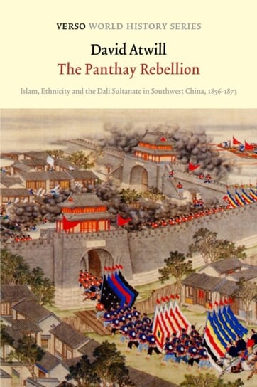 The Panthay Rebellion: Islam, Ethnicity and the Dali Sultanate in Southwest China, 1856-1873 David G. Atwill