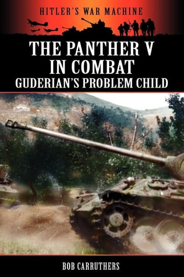 The Panther V in Combat - Guderian's Problem Child Carruthers Bob