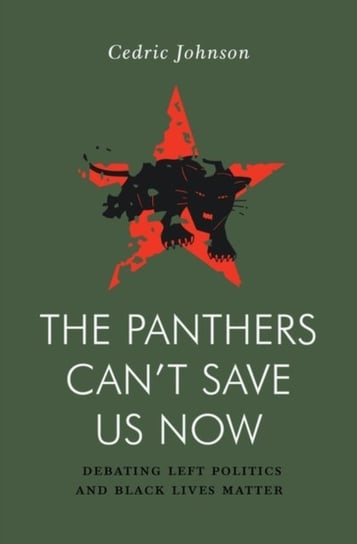 The Panthers Cant Save Us Now: Debating Left Politics and Black Lives Matter Opracowanie zbiorowe