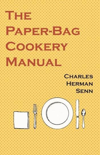 The Paper-Bag Cookery Manual Senn Charles Herman