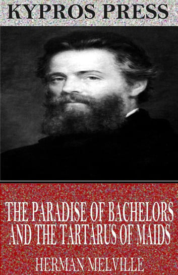 The Paradise of Bachelors and the Tartarus of Maids Melville Herman