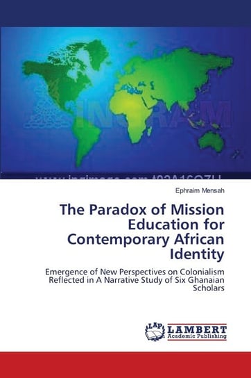 The Paradox of Mission Education for Contemporary African Identity Mensah Ephraim