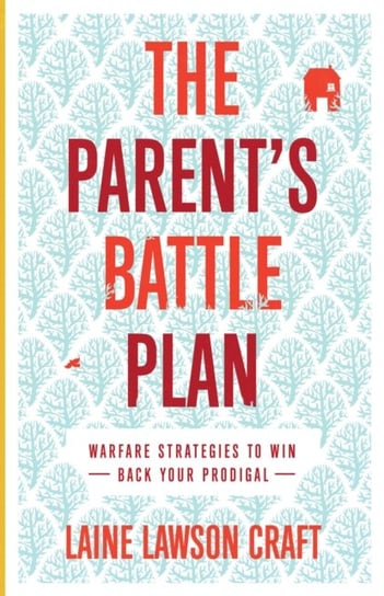 The Parent`s Battle Plan - Warfare Strategies to Win Back Your Prodigal Laine Lawson Craft