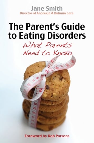 The Parent's Guide to Eating Disorders: What Every Parent Needs to Know Smith Jane