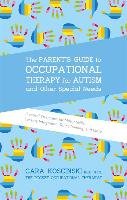The Parent's Guide to Occupational Therapy for Autism and Other Special Needs Koscinski Cara