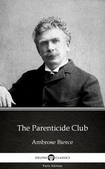 The Parenticide Club by Ambrose Bierce (Illustrated) Bierce Ambrose