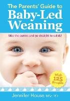 The Parents' Guide to Baby-Led Weaning House Jennifer