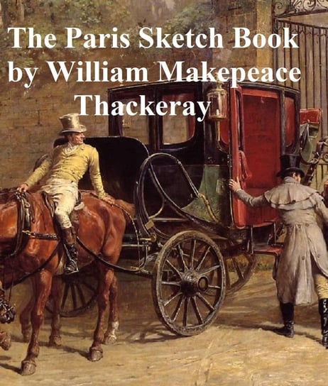 The Paris Sketch Book of Mr. M.A. Titmarsh Thackeray William Makepeace