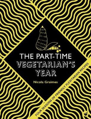 The Part-Time Vegetarian's Year: Four Seasons of Flexitarian Recipes Graimes Nicola