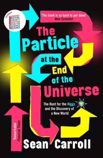 The Particle at the End of the Universe: Winner of the Royal Society Winton Prize Carroll Sean