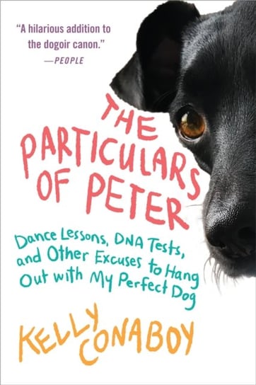 The Particulars of Peter. Dance Lessons, DNA Tests, and Other Excuses to Hang Out with My Perfect Dog Kelly Conaboy