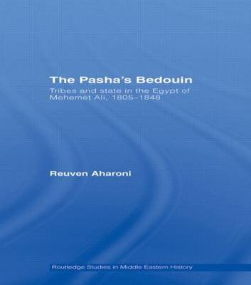 The Pasha's Bedouin: Tribes and State in the Egypt of Mehemet Ali, 1805-1848 Reuven Aharoni