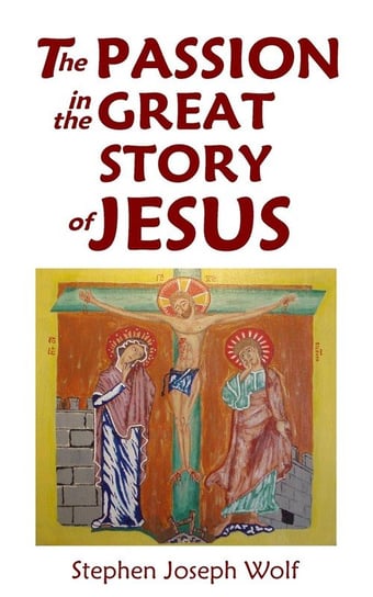 The Passion In The Great Story of Jesus Wolf Stephen Joseph