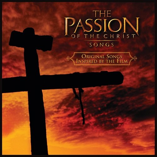 The Passion Of The Christ: Songs Various Artists