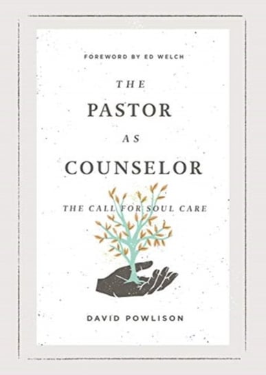 The Pastor as Counselor: The Call for Soul Care David Powlison