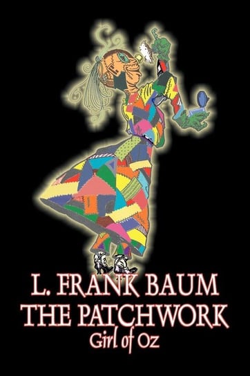 The Patchwork Girl of Oz by L. Frank Baum, Fiction, Fantasy, Literary, Fairy Tales, Folk Tales, Legends & Mythology Baum L. Frank