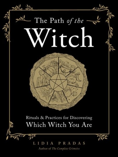 The Path of the Witch: Rituals & Practices for Discovering Which Witch You Are Lidia Pradas