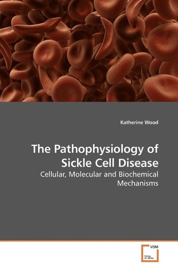 The Pathophysiology of Sickle Cell Disease Wood Katherine