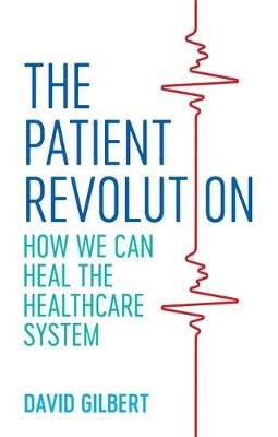 The Patient Revolution: How We Can Heal the Healthcare System Gilbert David