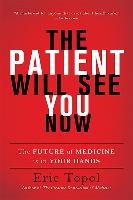 The Patient Will See You Now Topol Eric M.D.