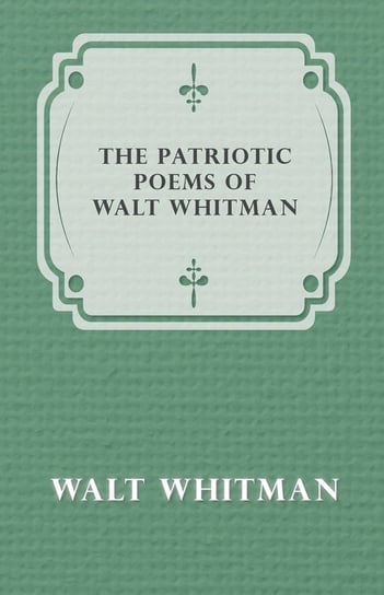 The Patriotic Poems of Walt Whitman Whitman Walt