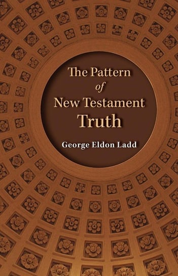 The Pattern of New Testament Truth Ladd George E.