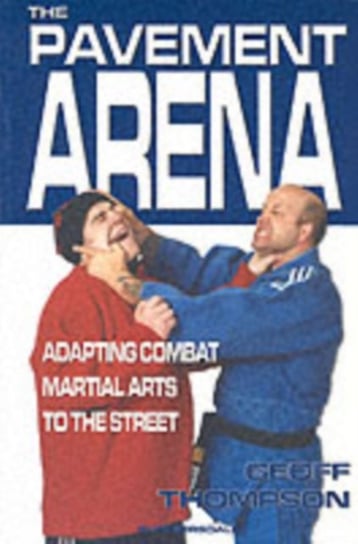 The Pavement Arena: Adapting Combat Martial Arts to the Street Geoff Thompson