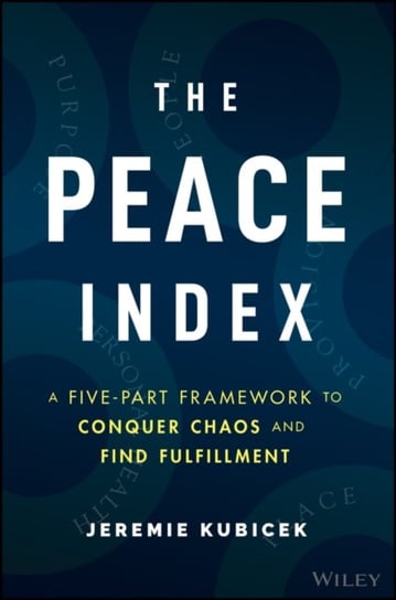 The Peace Index: A Five-Part Framework to Conquer Chaos and Find Fulfillment Jeremie Kubicek