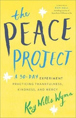 The Peace Project. A 30-Day Experiment Practicing Thankfulness, Kindness, and Mercy Kay Wills Wyma