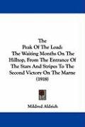 The Peak of the Load: The Waiting Months on the Hilltop, from the Entrance of the Stars and Stripes to the Second Victory on the Marne (1918 Aldrich Mildred