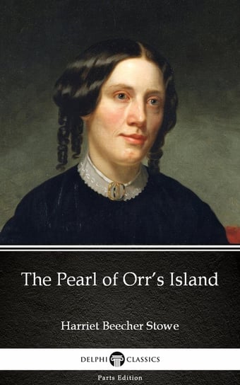 The Pearl of Orr’s Island by Harriet Beecher Stowe. Delphi Classics Stowe Harriete Beecher