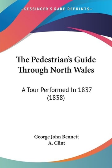 The Pedestrian's Guide Through North Wales Bennett George John