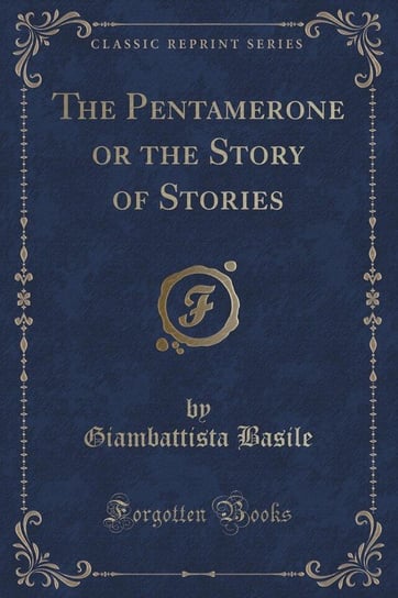 The Pentamerone or the Story of Stories (Classic Reprint) Basile Giambattista