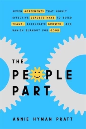 The People Part: Seven Agreements Entrepreneurs and Leaders Make to Build Teams, Accelerate Growth and Banish Burnout for Good Annie Hyman-Pratt
