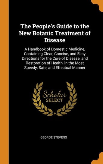The People's Guide to the New Botanic Treatment of Disease Stevens George