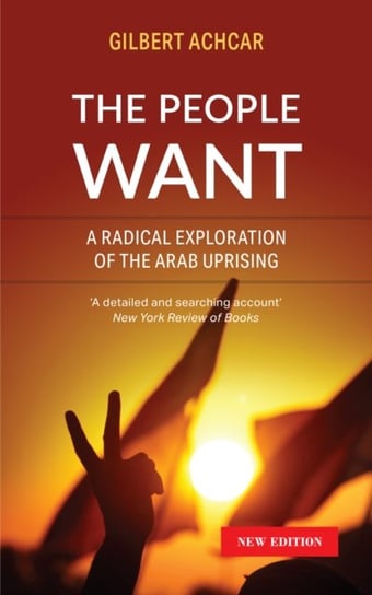 The People Want: A Radical Exploration of the Arab Uprising Achcar Gilbert