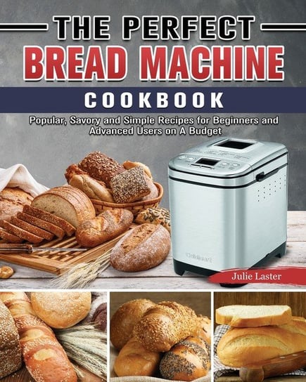 The Perfect Bread Machine Cookbook Laster Julie