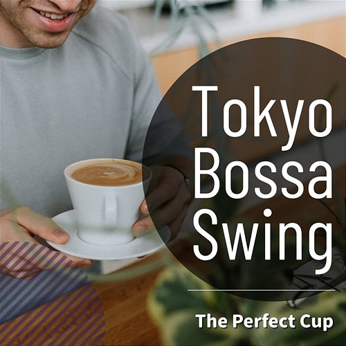 The Perfect Cup Tokyo Bossa Swing