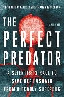 The Perfect Predator: A Scientist's Race to Save Her Husband from a Deadly Superbug: A Memoir Strathdee Steffanie, Patterson Thomas