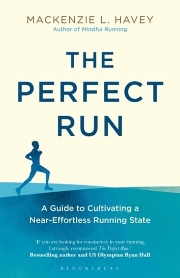 The Perfect Run: A Guide to Cultivating a Near-Effortless Running State Mackenzie L. Havey