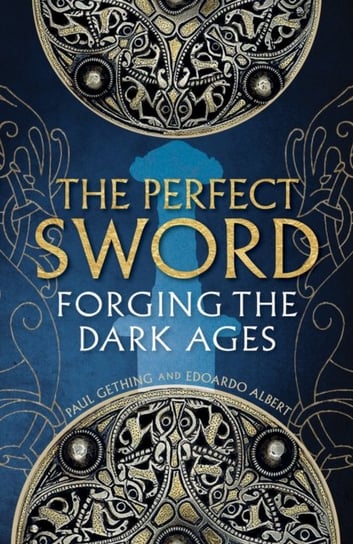 The Perfect Sword: Forging the Dark Ages Paul Gething