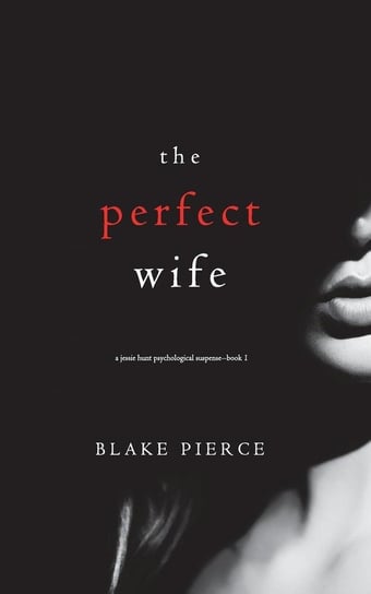 The Perfect Wife (A Jessie Hunt Psychological Suspense Thriller-Book One) Pierce Blake