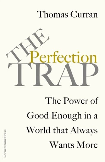 The Perfection Trap: The Power Of Good Enough In A World That Always Wants More Thomas Curran